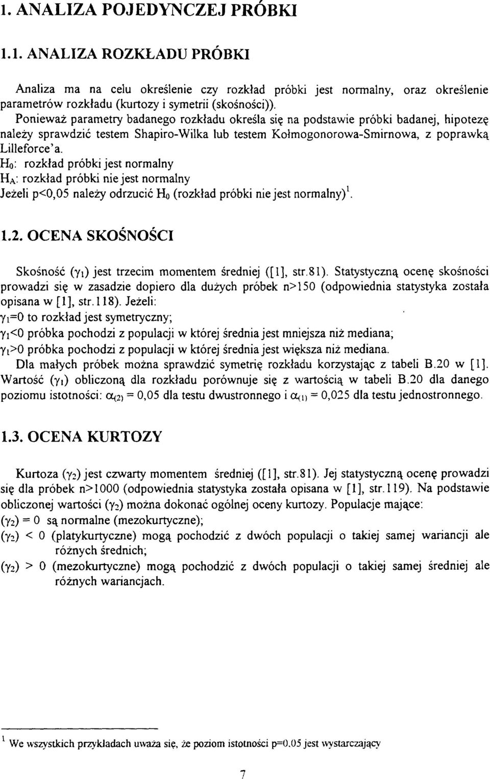 Ho: rozkład próbki jest normalny HA: rozkład próbki nie jest normalny Jeżeli p<0,05 należy odrzucić Ho (rozkład próbki nie jest normalny) 1. 1.2.