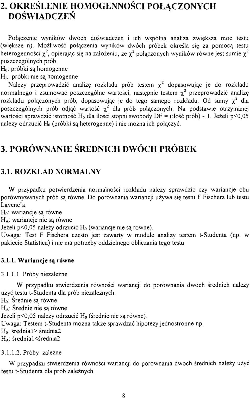 Ho: próbki są homogenne HA: próbki nie są homogenne Należy przeprowadzić analizę rozkładu prób testem % 2 dopasowując je do rozkładu normalnego i zsumować poszczególne wartości, następnie testem % 2