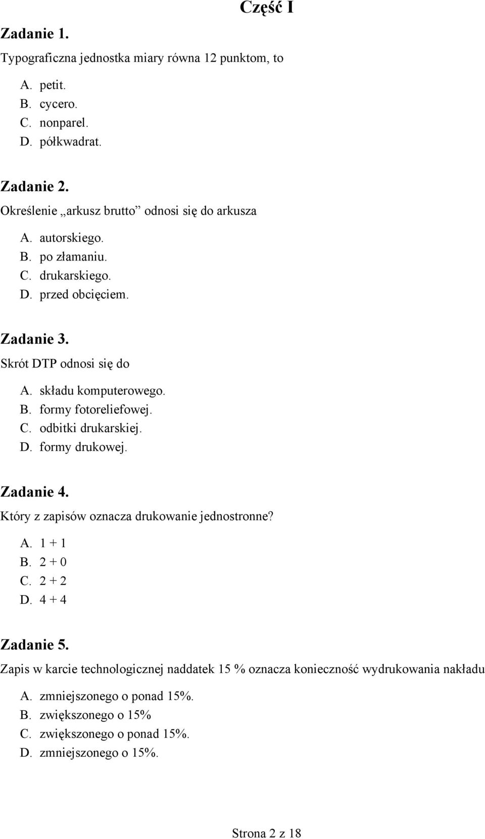 składu komputerowego. B. formy fotoreliefowej. C. odbitki drukarskiej. D. formy drukowej. Zadanie 4. Który z zapisów oznacza drukowanie jednostronne? A. 1 + 1 B. 2 + 0 C.