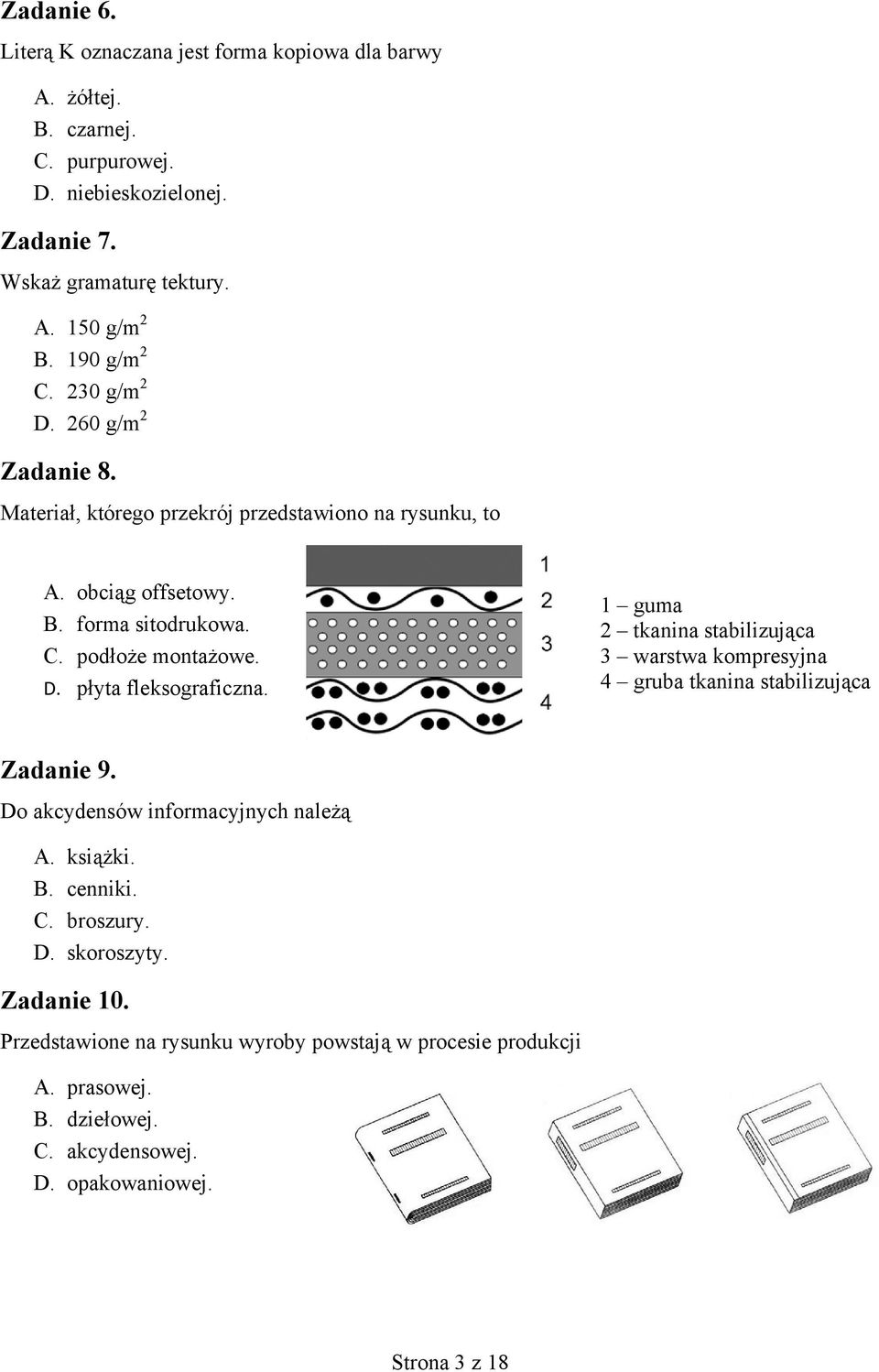 1 guma 2 tkanina stabilizująca 3 warstwa kompresyjna 4 gruba tkanina stabilizująca Zadanie 9. Do akcydensów informacyjnych należą A. książki. B. cenniki. C. broszury. D. skoroszyty.