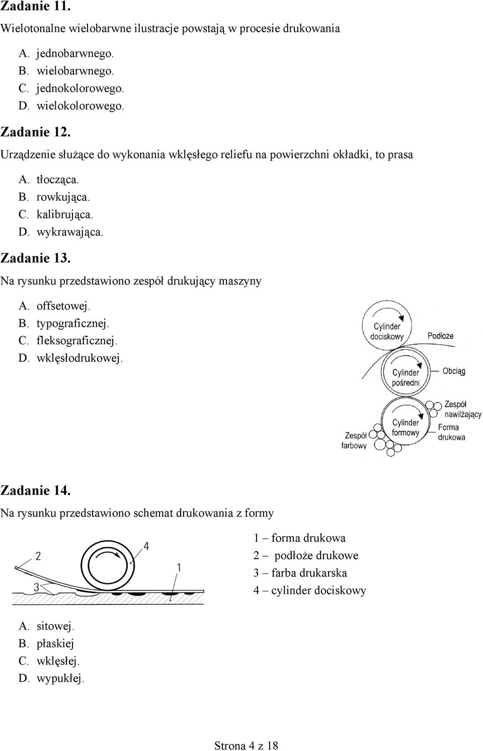 Zadanie 13. Na rysunku przedstawiono zespół drukujący maszyny A. offsetowej. B. typograficznej. C. fleksograficznej. D. wklęsłodrukowej. Zadanie 14.