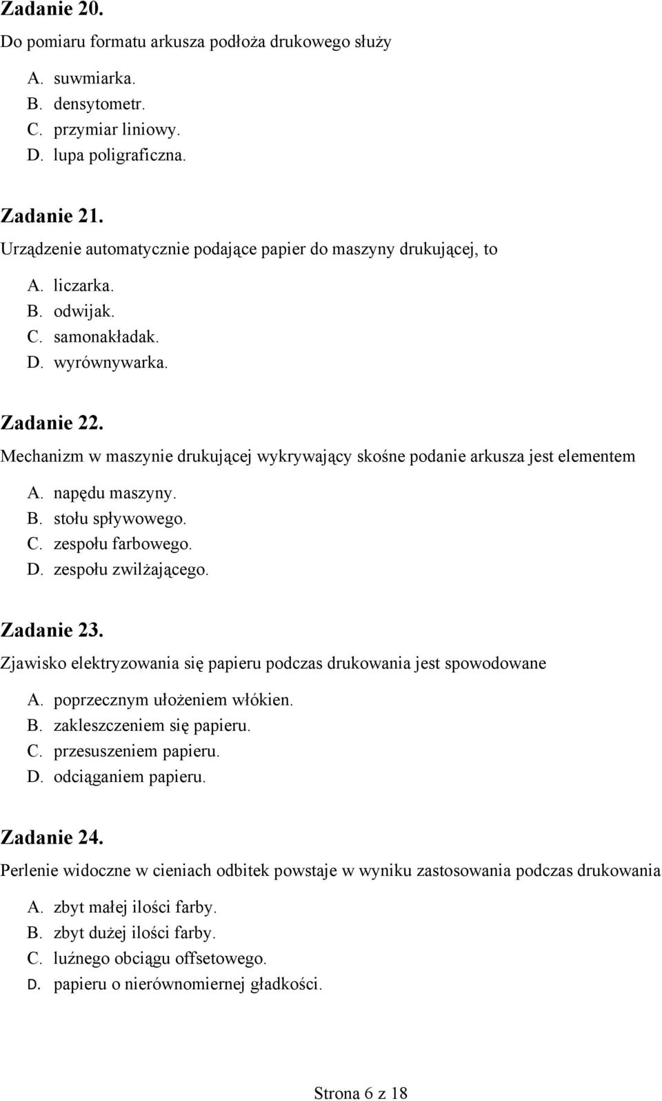 Mechanizm w maszynie drukującej wykrywający skośne podanie arkusza jest elementem A. napędu maszyny. B. stołu spływowego. C. zespołu farbowego. D. zespołu zwilżającego. Zadanie 23.