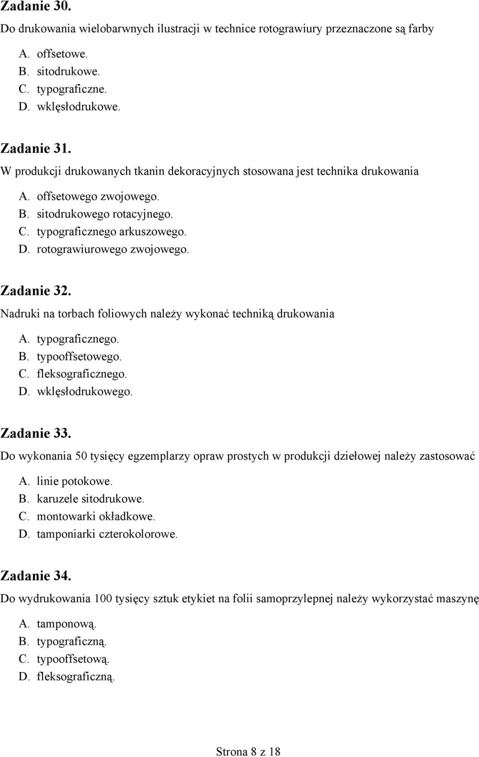 Zadanie 32. Nadruki na torbach foliowych należy wykonać techniką drukowania A. typograficznego. B. typooffsetowego. C. fleksograficznego. D. wklęsłodrukowego. Zadanie 33.