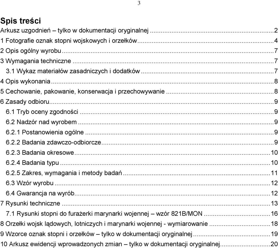 .. 9 6.2.3 Badania okresowe... 10 6.2.4 Badania typu... 10 6.2.5 Zakres, wymagania i metody badań... 11 6.3 Wzór wyrobu... 12 6.4 Gwarancja na wyrób... 12 7 Rysunki techniczne... 13 7.