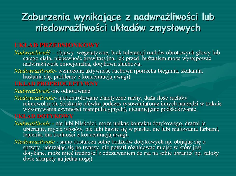 Niedowrazliwośc- wzmożona aktywnośc ruchowa (potrzeba biegania, skakania, huśtania się, problemy z koncentracją uwagi) UKLAD PROPRIOCEPTYWNY Nadwrażliwość-nie odnotowano Niedowrazliwośc-