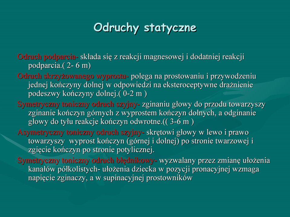 ( 0-2 m ) Symetryczny toniczny odruch szyjny- zginaniu głowy do przodu towarzyszy zginanie kończyn górnych z wyprostem kończyn dolnych, a odginanie głowy do tyłu reakcje kończyn odwrotne.