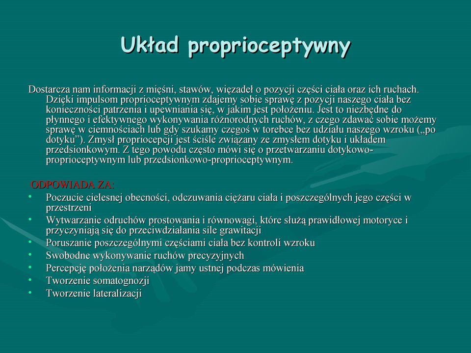 Jest to niezbędne do płynnego i efektywnego wykonywania różnorodnych ruchów, z czego zdawać sobie możemy sprawę w ciemnościach lub gdy szukamy czegoś w torebce bez udziału naszego wzroku ( po dotyku