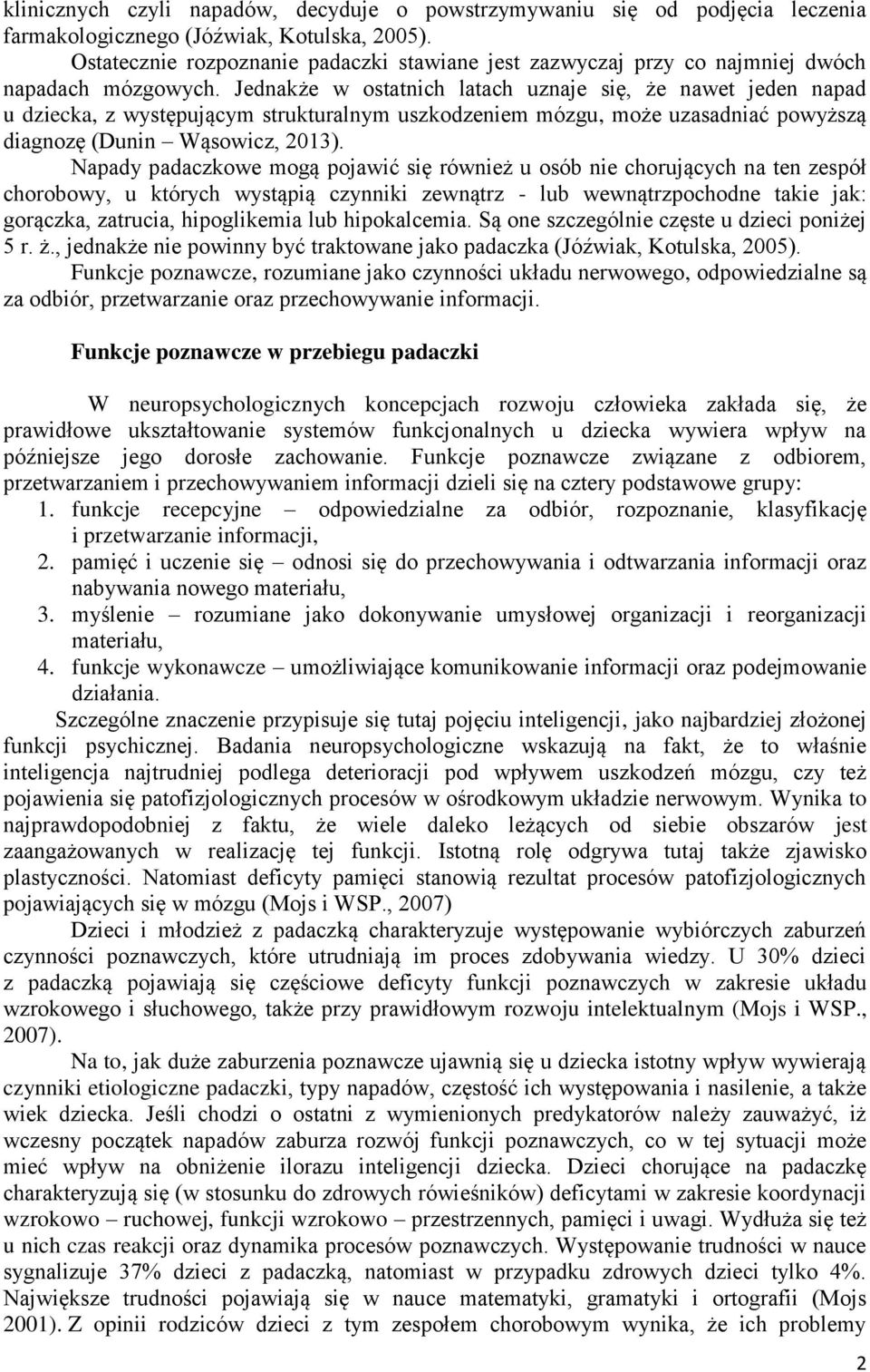 Jednakże w ostatnich latach uznaje się, że nawet jeden napad u dziecka, z występującym strukturalnym uszkodzeniem mózgu, może uzasadniać powyższą diagnozę (Dunin Wąsowicz, 2013).