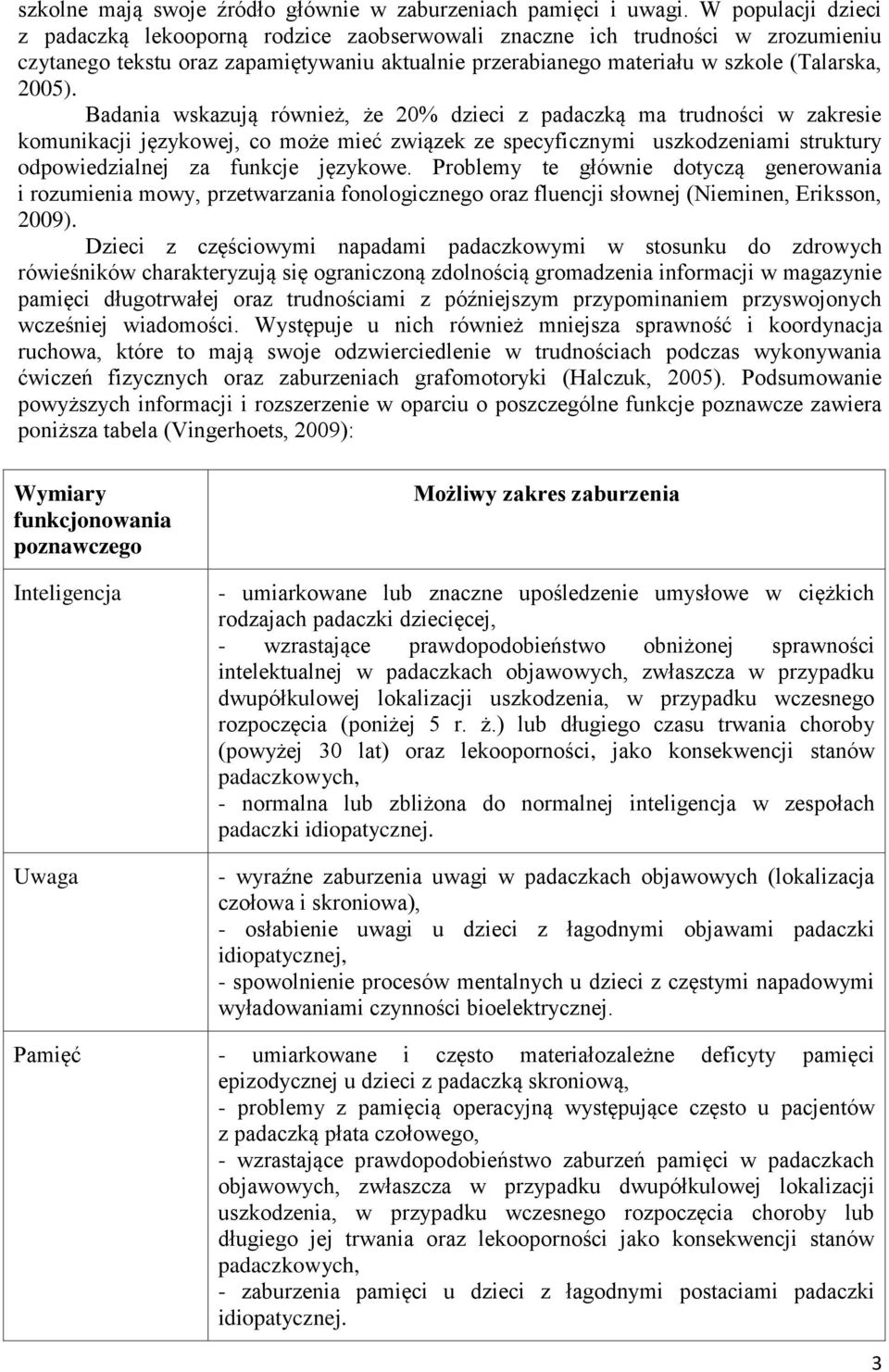 Badania wskazują również, że 20% dzieci z padaczką ma trudności w zakresie komunikacji językowej, co może mieć związek ze specyficznymi uszkodzeniami struktury odpowiedzialnej za funkcje językowe.