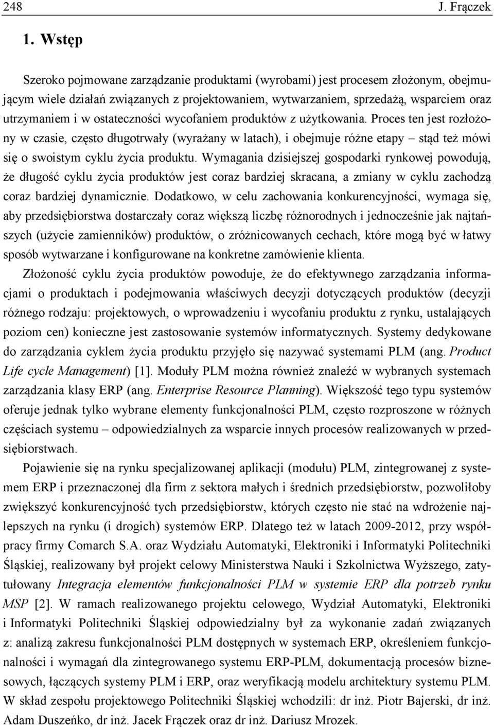 ostateczności wycofaniem produktów z użytkowania. Proces ten jest rozłożony w czasie, często długotrwały (wyrażany w latach), i obejmuje różne etapy stąd też mówi się o swoistym cyklu życia produktu.