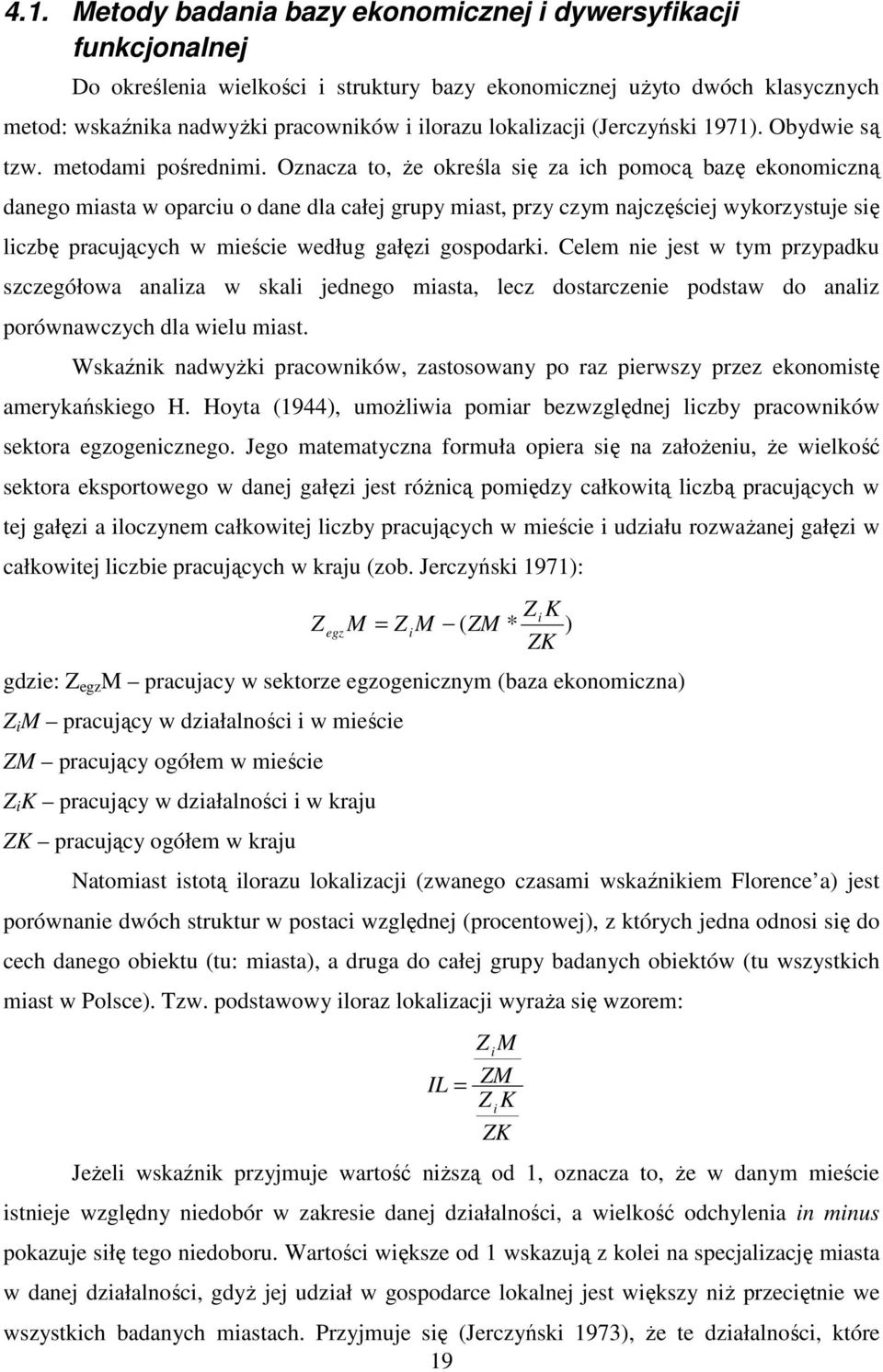 Oznacza to, że określa się za ich pomocą bazę ekonomiczną danego miasta w oparciu o dane dla całej grupy miast, przy czym najczęściej wykorzystuje się liczbę pracujących w mieście według gałęzi