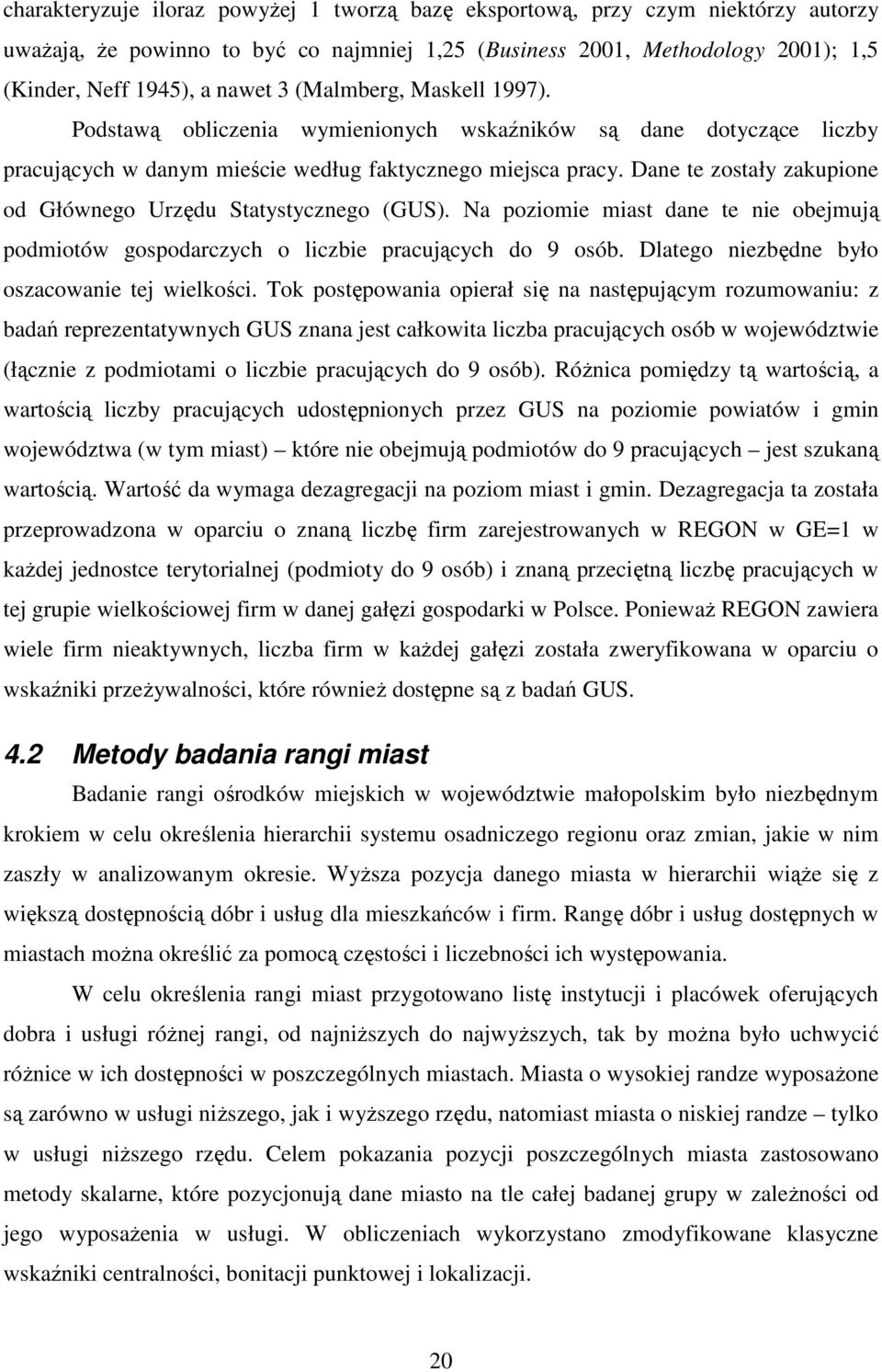 Dane te zostały zakupione od Głównego Urzędu Statystycznego (GUS). Na poziomie miast dane te nie obejmują podmiotów gospodarczych o liczbie pracujących do 9 osób.