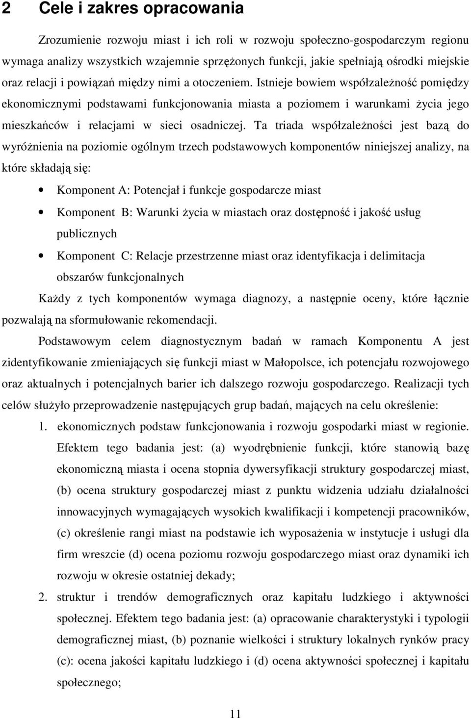 Istnieje bowiem współzależność pomiędzy ekonomicznymi podstawami funkcjonowania miasta a poziomem i warunkami życia jego mieszkańców i relacjami w sieci osadniczej.