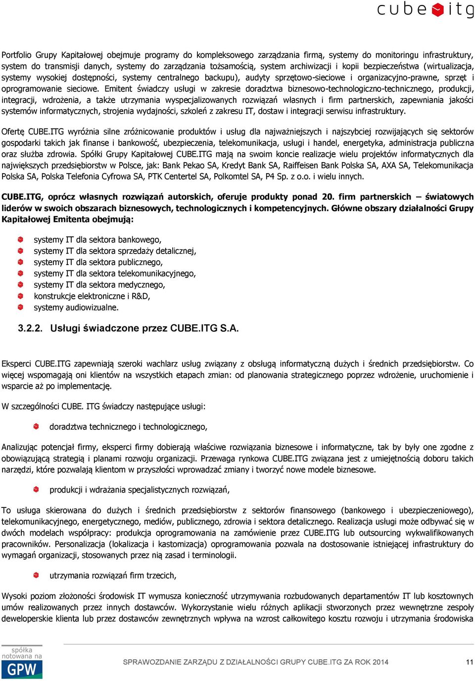 Emitent świadczy usługi w zakresie doradztwa biznesowo-technologiczno-technicznego, produkcji, integracji, wdrożenia, a także utrzymania wyspecjalizowanych rozwiązań własnych i firm partnerskich,