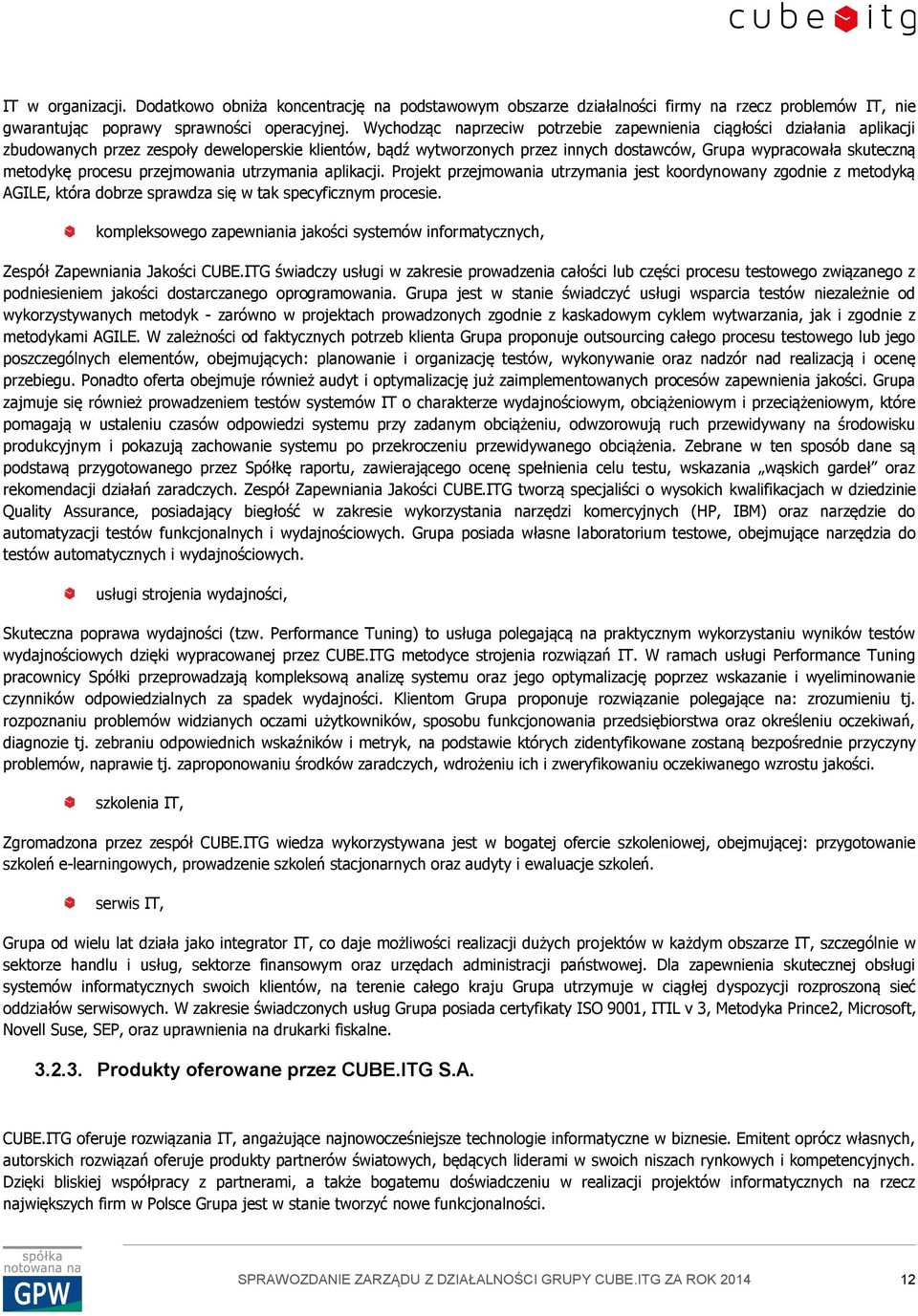 metodykę procesu przejmowania utrzymania aplikacji. Projekt przejmowania utrzymania jest koordynowany zgodnie z metodyką AGILE, która dobrze sprawdza się w tak specyficznym procesie.