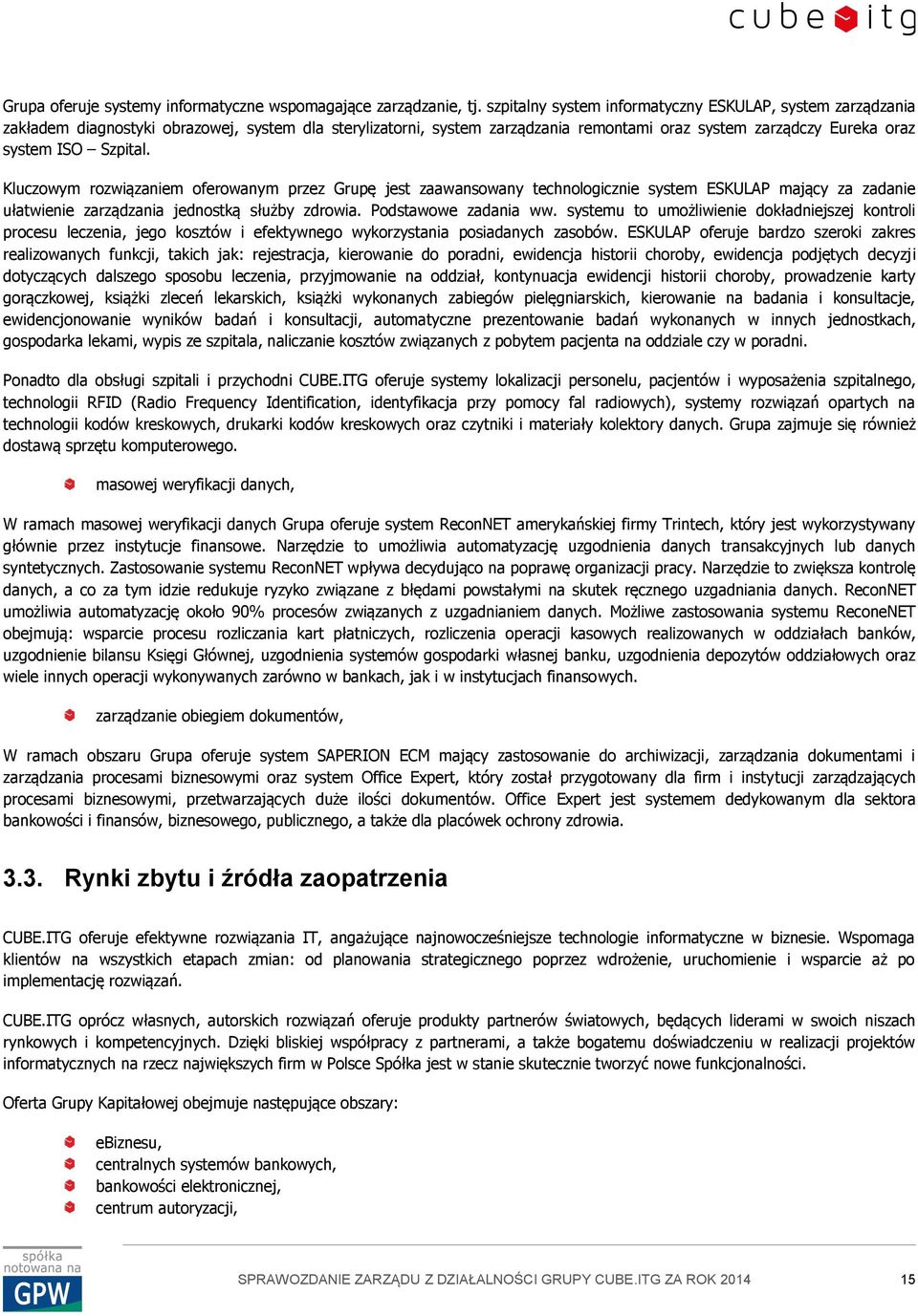 Kluczowym rozwiązaniem oferowanym przez Grupę jest zaawansowany technologicznie system ESKULAP mający za zadanie ułatwienie zarządzania jednostką służby zdrowia. Podstawowe zadania ww.