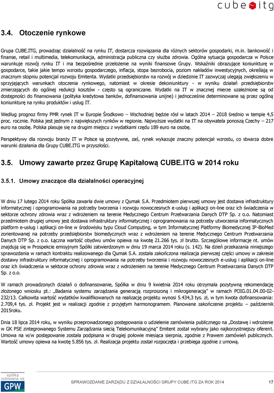 Ogólna sytuacja gospodarcza w Polsce warunkuje rozwój rynku IT i ma bezpośrednie przełożenie na wyniki finansowe Grupy.