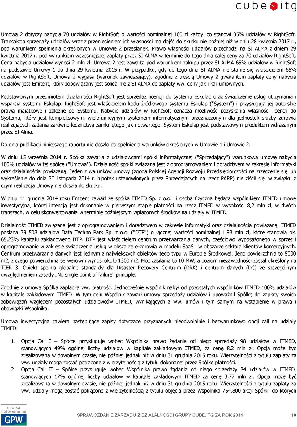 Prawo własności udziałów przechodzi na SI ALMA z dniem 29 kwietnia 2017 r. pod warunkiem wcześniejszej zapłaty przez SI ALMA w terminie do tego dnia całej ceny za 70 udziałów RightSoft.