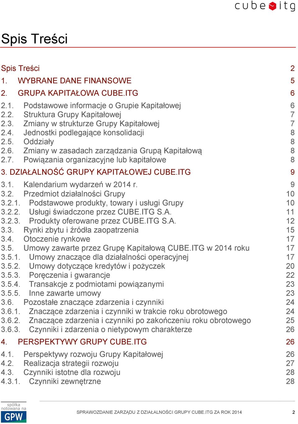 DZIAŁALNOŚĆ GRUPY KAPITAŁOWEJ CUBE.ITG 9 3.1. Kalendarium wydarzeń w 2014 r. 9 3.2. Przedmiot działalności Grupy 10 3.2.1. Podstawowe produkty, towary i usługi Grupy 10 3.2.2. Usługi świadczone przez CUBE.