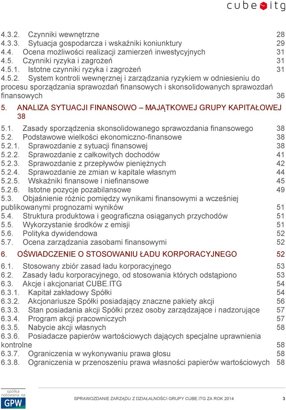 ANALIZA SYTUACJI FINANSOWO MAJĄTKOWEJ GRUPY KAPITAŁOWEJ 38 5.1. Zasady sporządzenia skonsolidowanego sprawozdania finansowego 38 5.2. Podstawowe wielkości ekonomiczno-finansowe 38 5.2.1. Sprawozdanie z sytuacji finansowej 38 5.