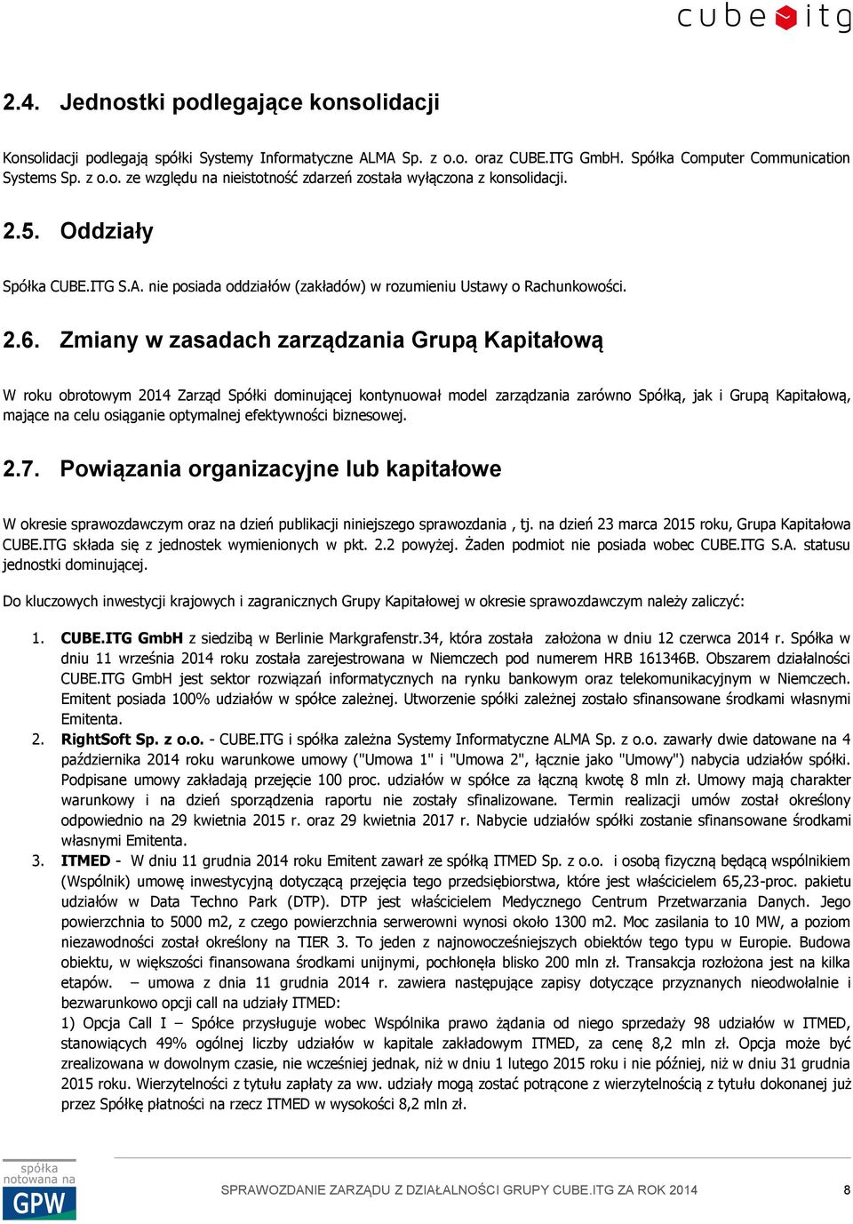 Zmiany w zasadach zarządzania Grupą Kapitałową W roku obrotowym 2014 Zarząd Spółki dominującej kontynuował model zarządzania zarówno Spółką, jak i Grupą Kapitałową, mające na celu osiąganie