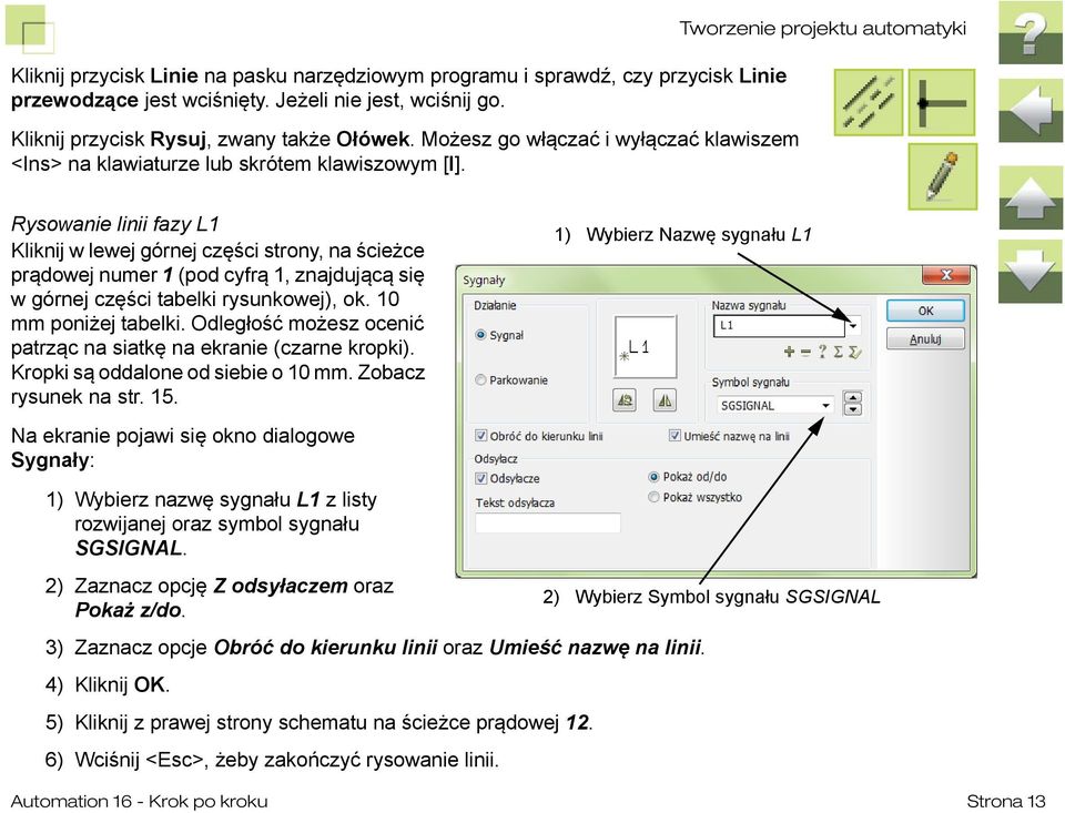 Tworzenie projektu automatyki Rysowanie linii fazy L1 Kliknij w lewej górnej części strony, na ścieżce prądowej numer 1 (pod cyfrą 1, znajdującą się w górnej części tabelki rysunkowej), ok.