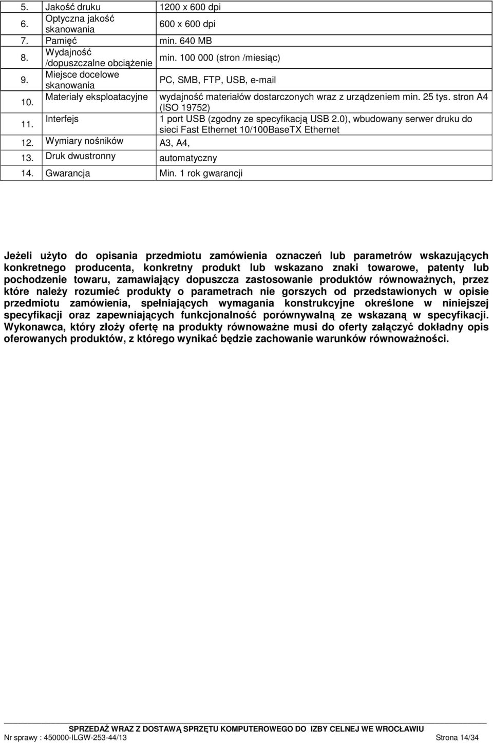 Interfejs 1 port USB (zgodny ze specyfikacją USB 2.0), wbudowany serwer druku do sieci Fast Ethernet 10/100BaseTX Ethernet 12. Wymiary nośników A3, A4, 13. Druk dwustronny automatyczny 14.