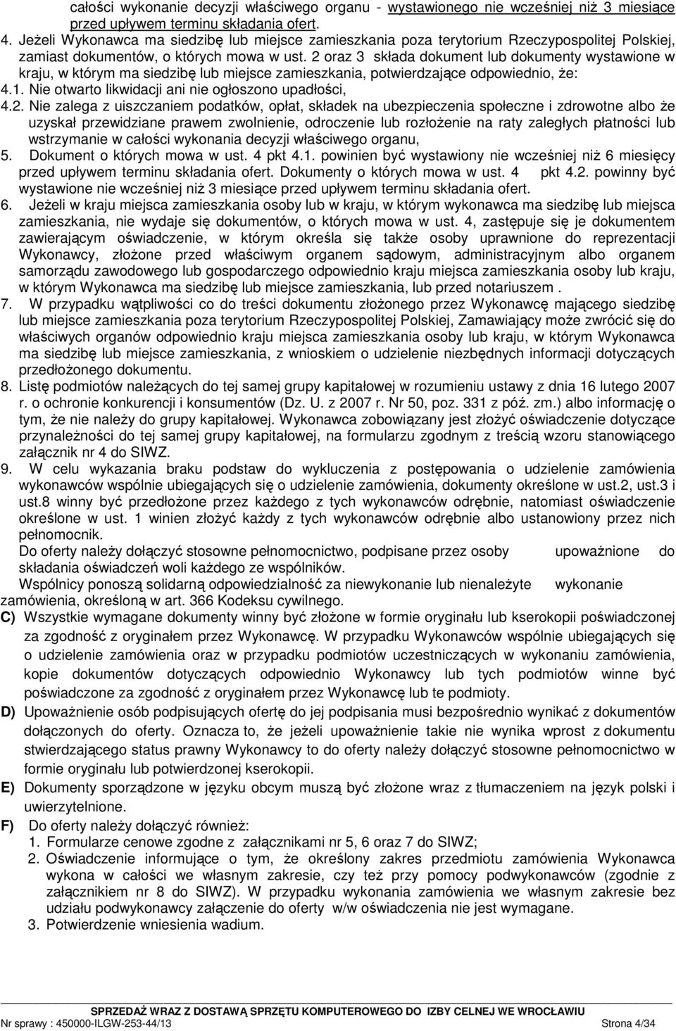 2 oraz 3 składa dokument lub dokumenty wystawione w kraju, w którym ma siedzibę lub miejsce zamieszkania, potwierdzające odpowiednio, Ŝe: 4.1. Nie otwarto likwidacji ani nie ogłoszono upadłości, 4.2.