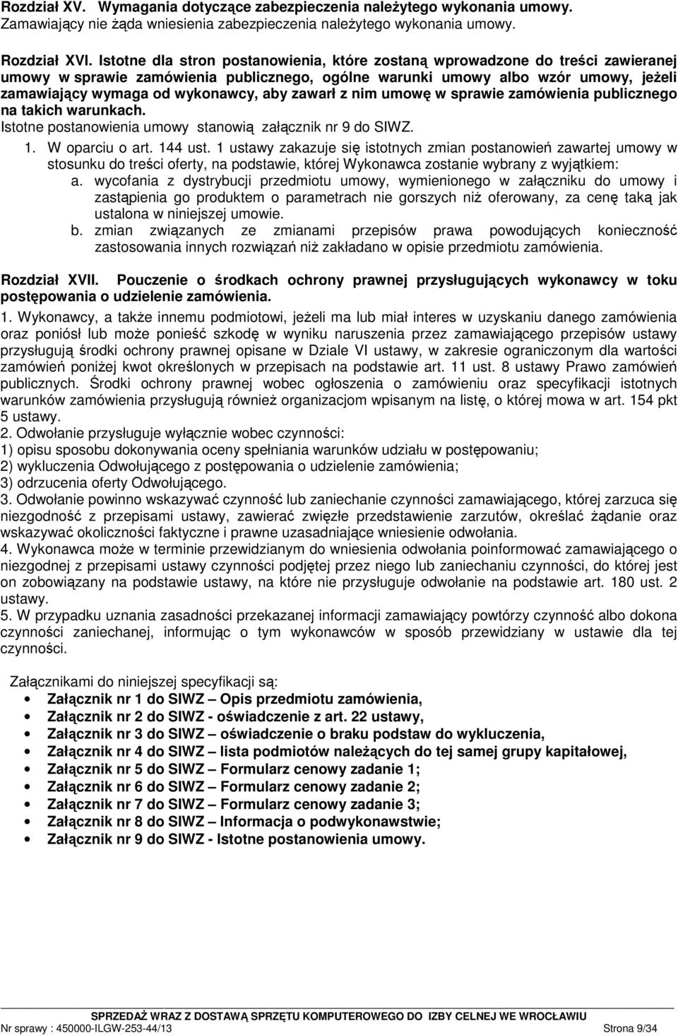 aby zawarł z nim umowę w sprawie zamówienia publicznego na takich warunkach. Istotne postanowienia umowy stanowią załącznik nr 9 do SIWZ. 1. W oparciu o art. 144 ust.