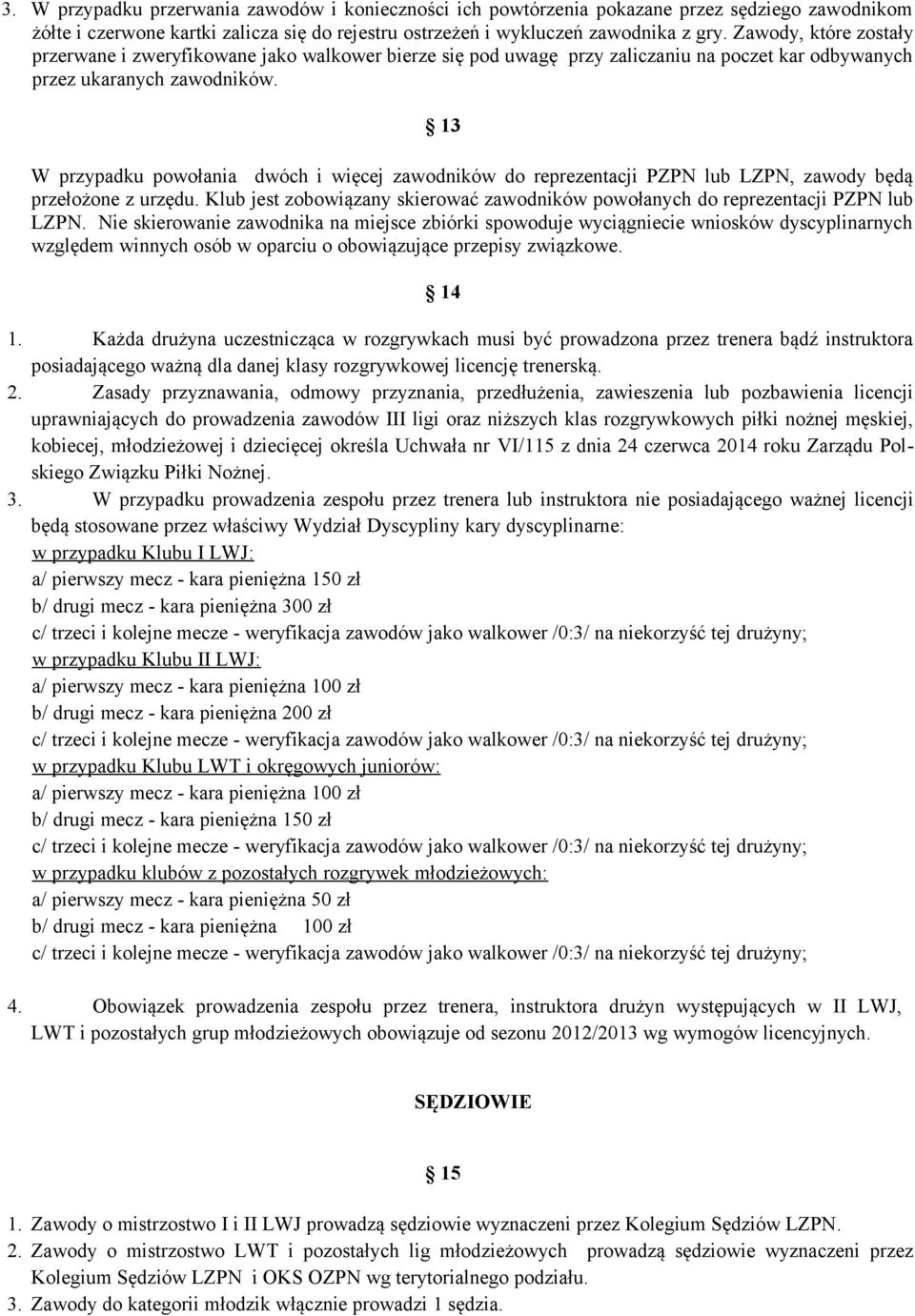 13 W przypadku powołania dwóch i więcej zawodników do reprezentacji PZPN lub LZPN, zawody będą przełożone z urzędu.