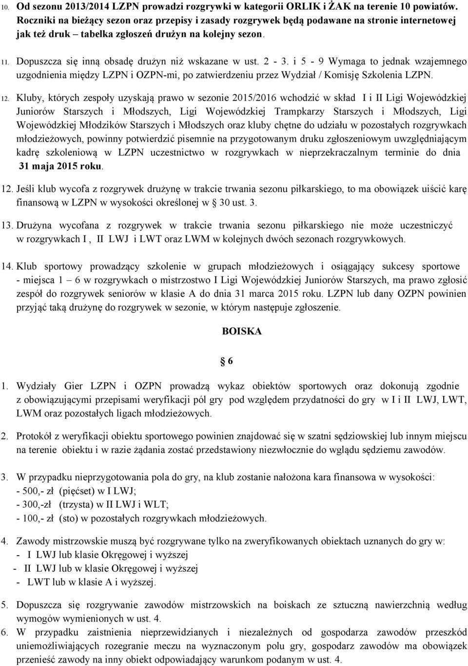 Dopuszcza się inną obsadę drużyn niż wskazane w ust. 2-3. i 5-9 Wymaga to jednak wzajemnego uzgodnienia między LZPN i OZPN-mi, po zatwierdzeniu przez Wydział / Komisję Szkolenia LZPN. 12.