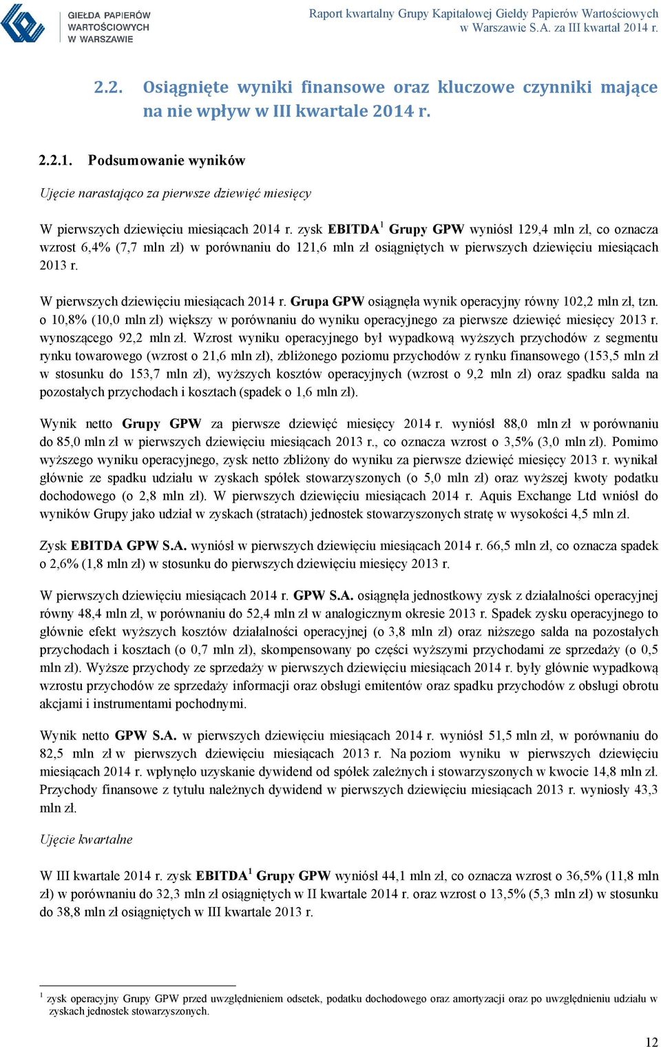 zysk EBITDA 1 Grupy GPW wyniósł 129,4 mln zł, co oznacza wzrost 6,4% (7,7 mln zł) w porównaniu do 121,6 mln zł osiągniętych w pierwszych dziewięciu miesiącach r. W pierwszych dziewięciu miesiącach r.