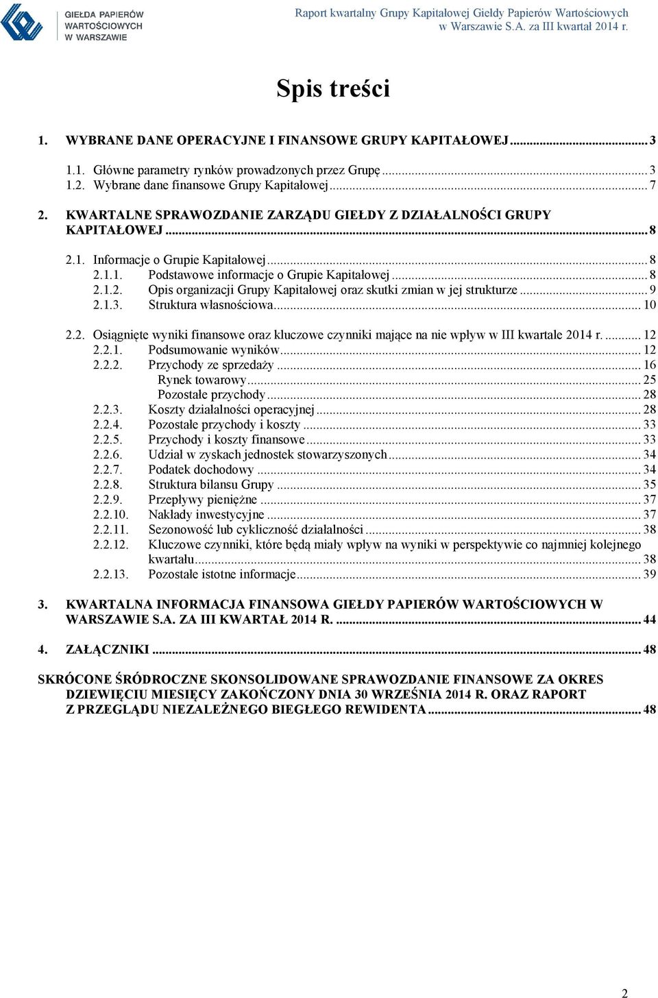 .. 8 2.1.2. Opis organizacji Grupy Kapitałowej oraz skutki zmian w jej strukturze... 9 2.1.3. Struktura własnościowa... 10 2.2. Osiągnięte wyniki finansowe oraz kluczowe czynniki mające na nie wpływ w III kwartale r.