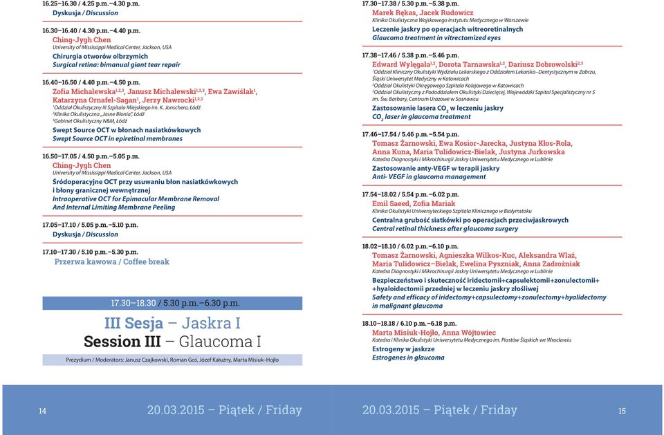 Membrane Removal And Internal Limiting Membrane Peeling 7.0 8.0 / 5.0 p.m. 6.0 p.m. Jaskra I Glaucoma I Prezydium / Moderators: Janusz Czajkowski, Roman Goś, Józef Kałużny, Marta Misiuk Hojło Klinika