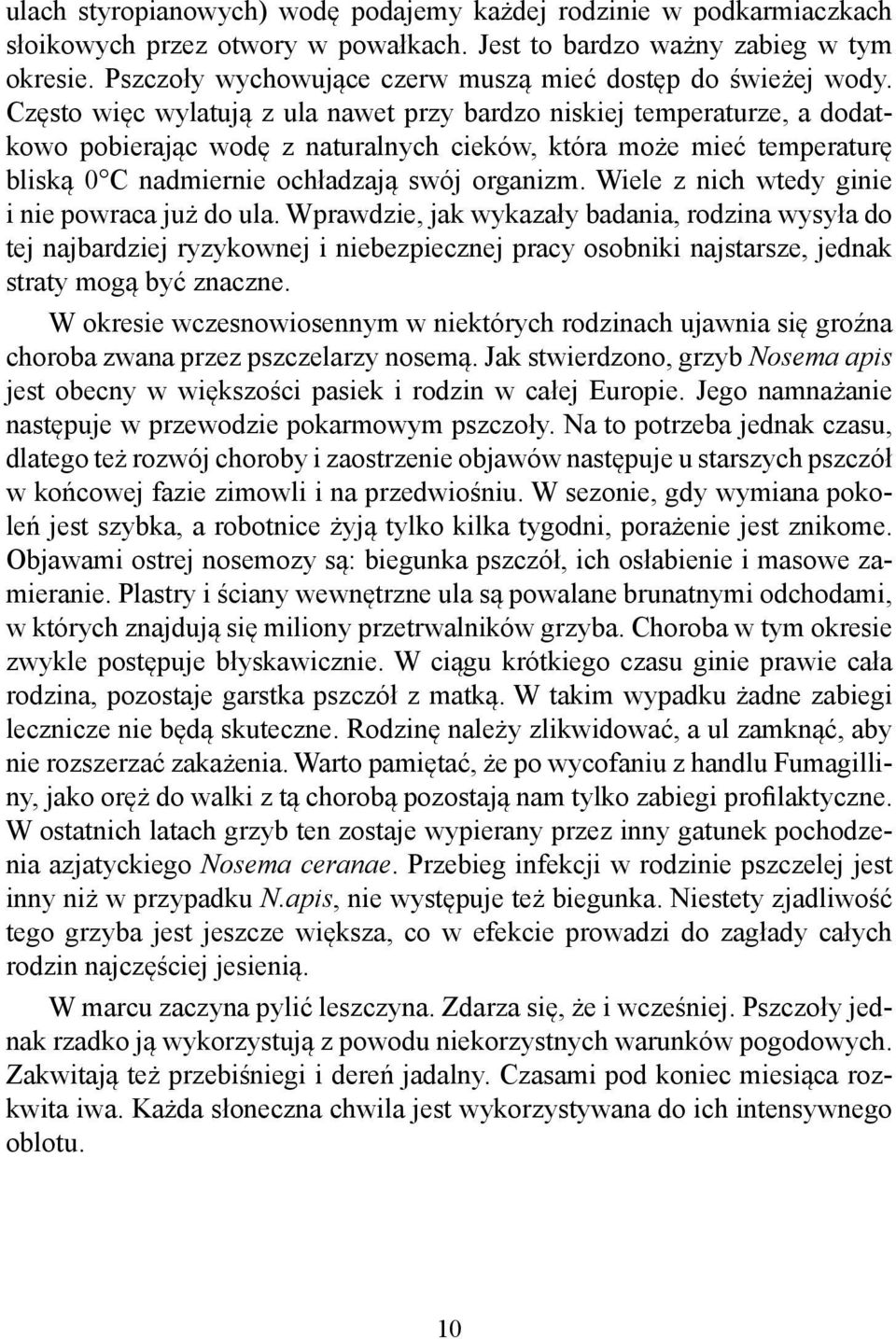 Często więc wylatują z ula nawet przy bardzo niskiej temperaturze, a dodatkowo pobierając wodę z naturalnych cieków, która może mieć temperaturę bliską 0 C nadmiernie ochładzają swój organizm.