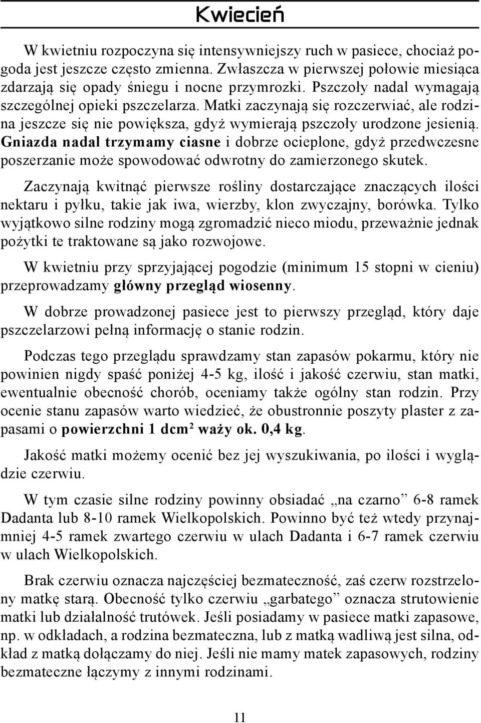 Gniazda nadal trzymamy ciasne i dobrze ocieplone, gdyż przedwczesne poszerzanie może spowodować odwrotny do zamierzonego skutek.