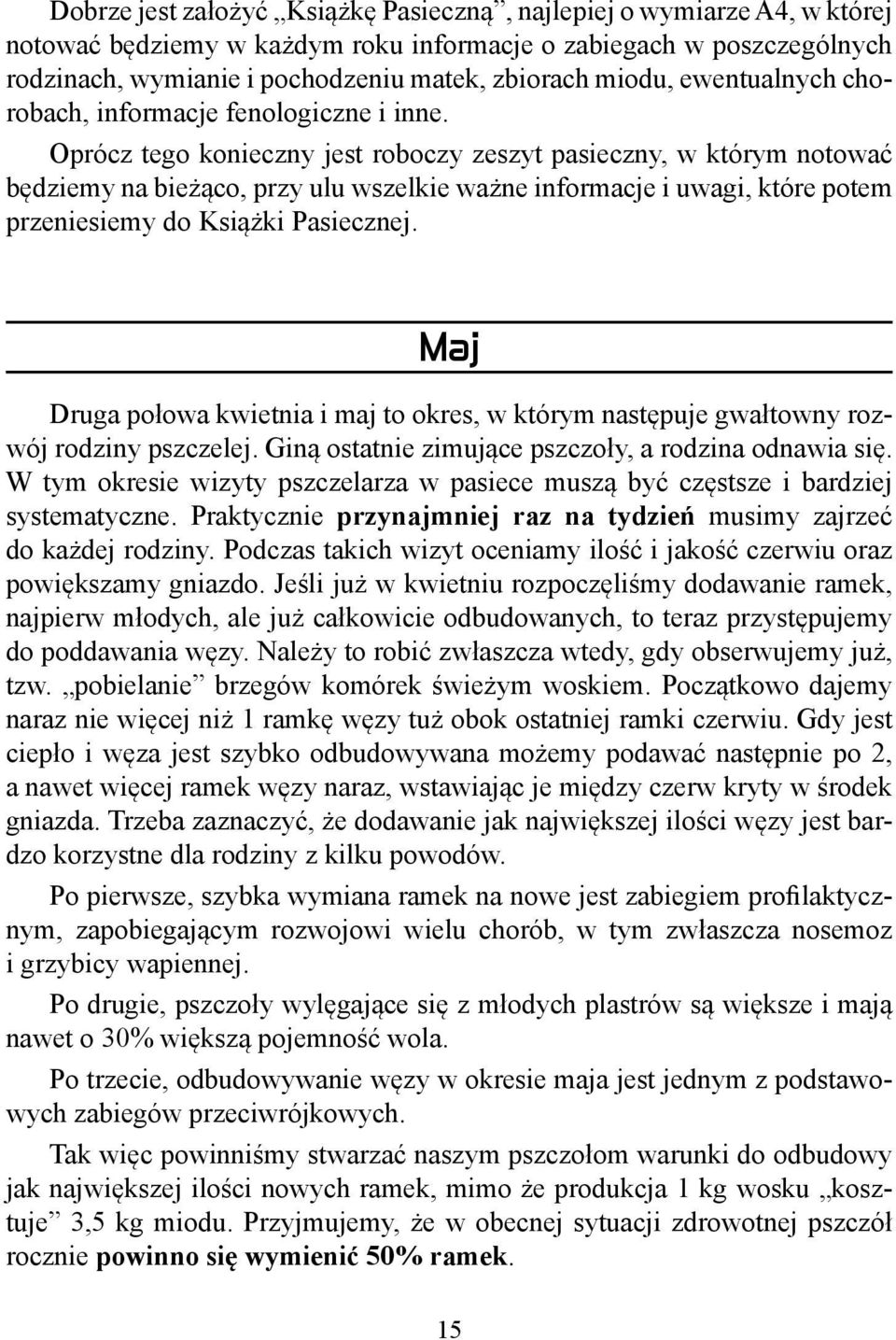 Oprócz tego konieczny jest roboczy zeszyt pasieczny, w którym notować będziemy na bieżąco, przy ulu wszelkie ważne informacje i uwagi, które potem przeniesiemy do Książki Pasiecznej.