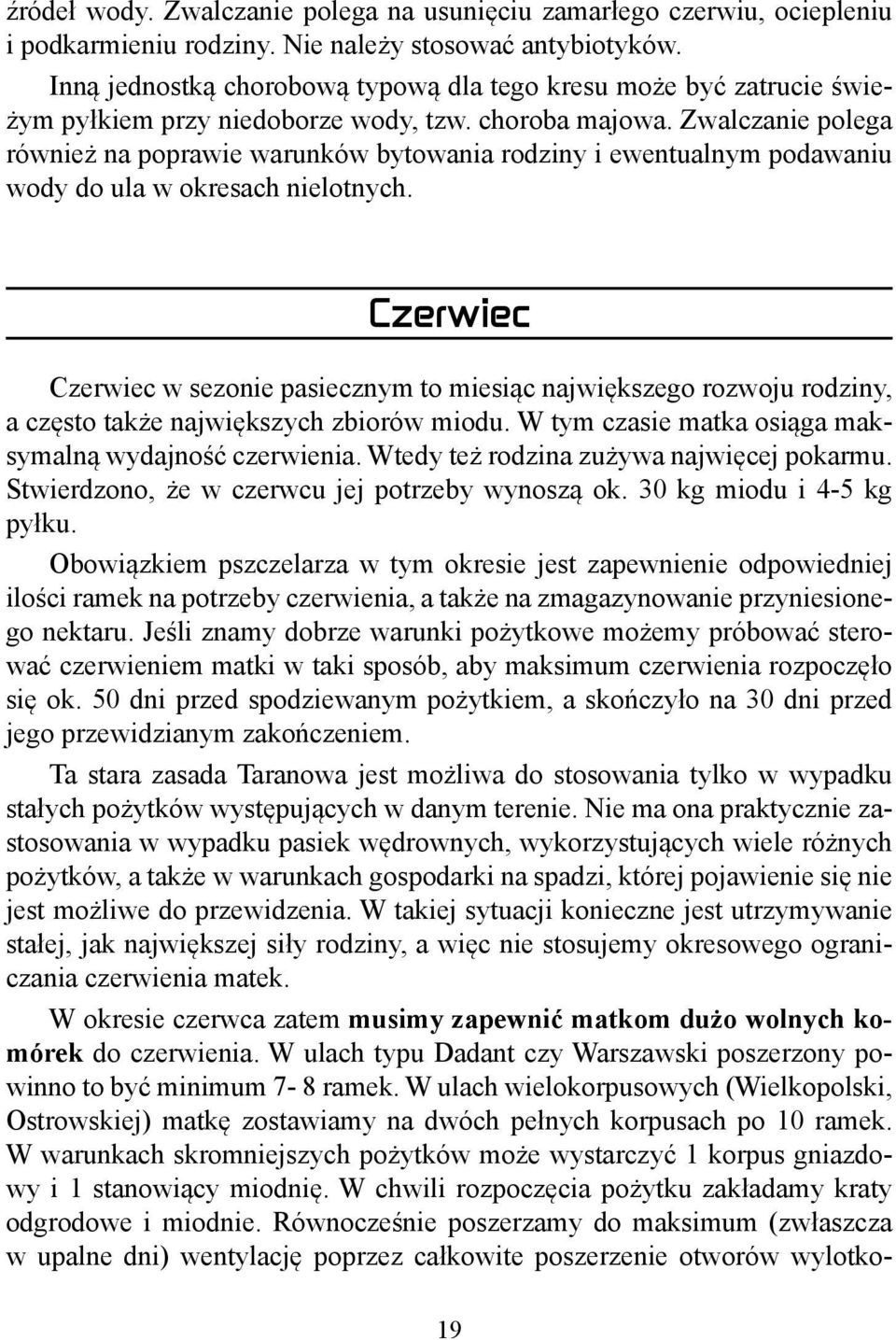 Zwalczanie polega również na poprawie warunków bytowania rodziny i ewentualnym podawaniu wody do ula w okresach nielotnych.