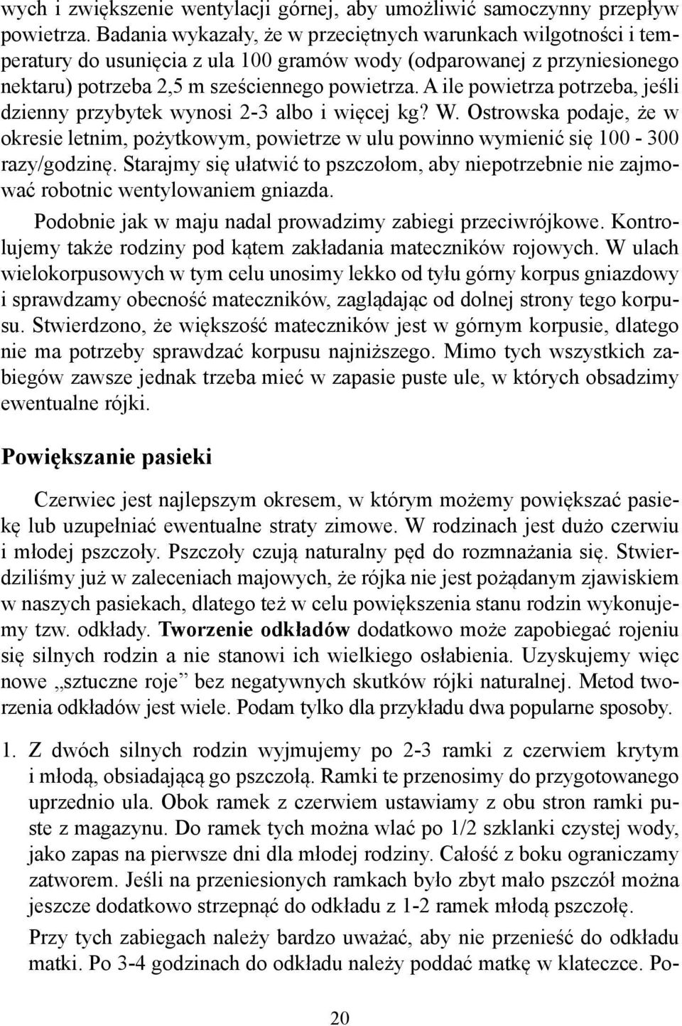 A ile powietrza potrzeba, jeśli dzienny przybytek wynosi 2-3 albo i więcej kg? W. Ostrowska podaje, że w okresie letnim, pożytkowym, powietrze w ulu powinno wymienić się 100-300 razy/godzinę.