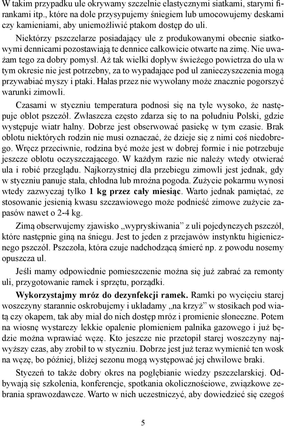 Niektórzy pszczelarze posiadający ule z produkowanymi obecnie siatkowymi dennicami pozostawiają te dennice całkowicie otwarte na zimę. Nie uważam tego za dobry pomysł.