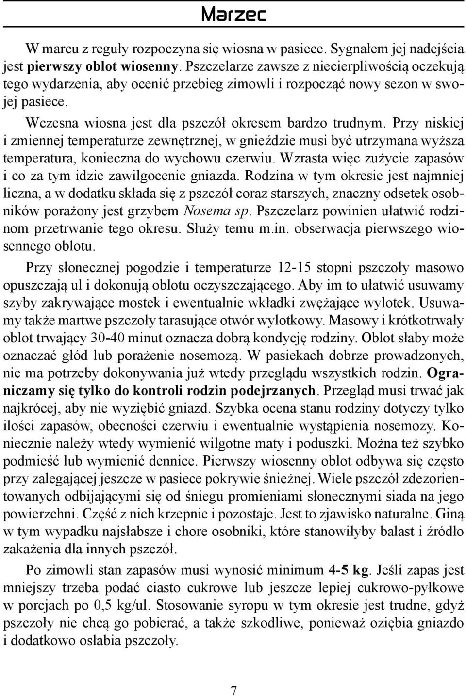 Przy niskiej i zmiennej temperaturze zewnętrznej, w gnieździe musi być utrzymana wyższa temperatura, konieczna do wychowu czerwiu. Wzrasta więc zużycie zapasów i co za tym idzie zawilgocenie gniazda.