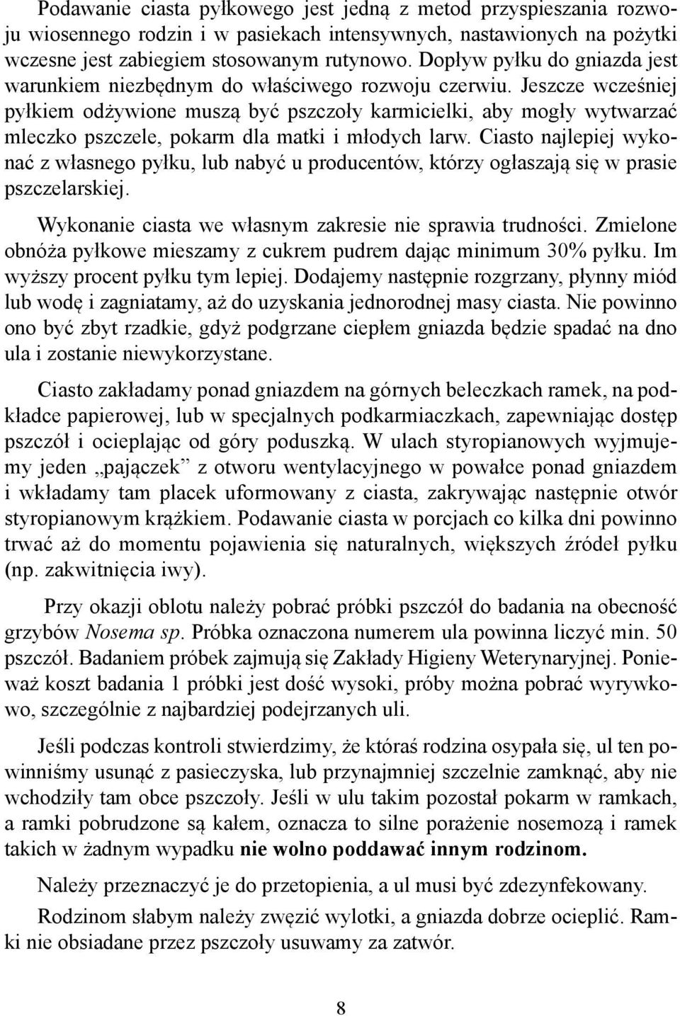 Jeszcze wcześniej pyłkiem odżywione muszą być pszczoły karmicielki, aby mogły wytwarzać mleczko pszczele, pokarm dla matki i młodych larw.