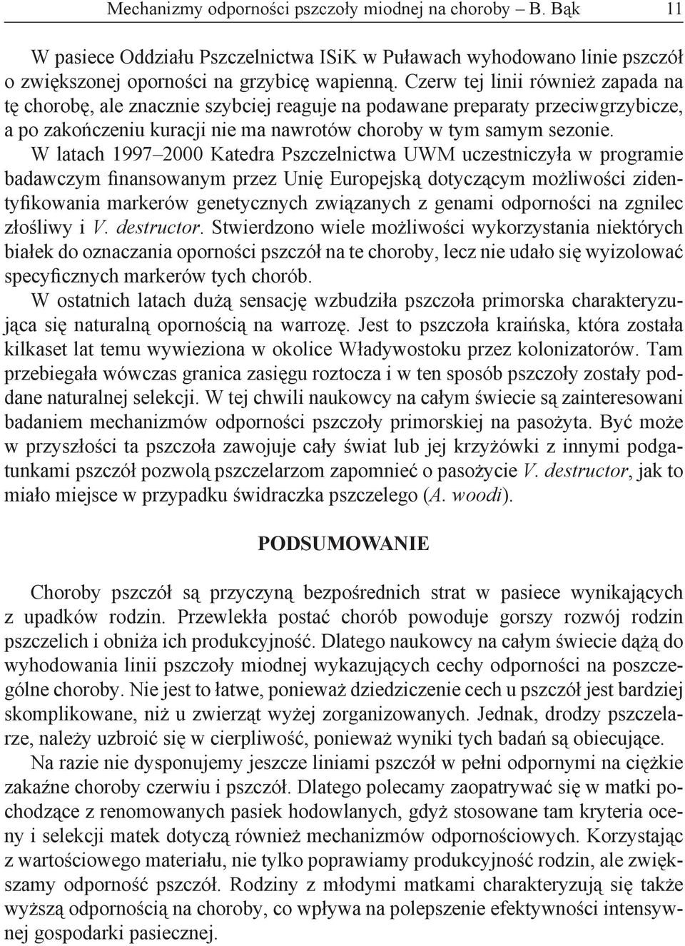 W latach 1997 2000 Katedra Pszczelnictwa UWM uczestniczyła w programie badawczym finansowanym przez Unię Europejską dotyczącym możliwości zidentyfikowania markerów genetycznych związanych z genami