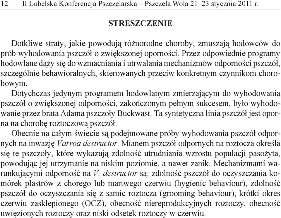 Przez odpowiednie programy hodowlane dąży się do wzmacniania i utrwalania mechanizmów odporności pszczół, szczególnie behawioralnych, skierowanych przeciw konkretnym czynnikom chorobowym.