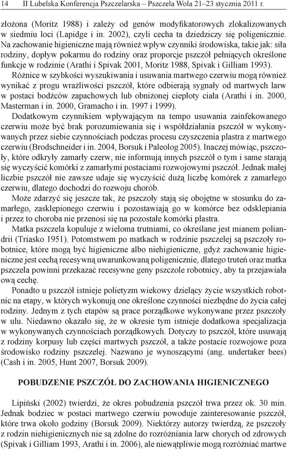 Na zachowanie higieniczne mają również wpływ czynniki środowiska, takie jak: siła rodziny, dopływ pokarmu do rodziny oraz proporcje pszczół pełniących określone funkcje w rodzinie (Arathi i Spivak