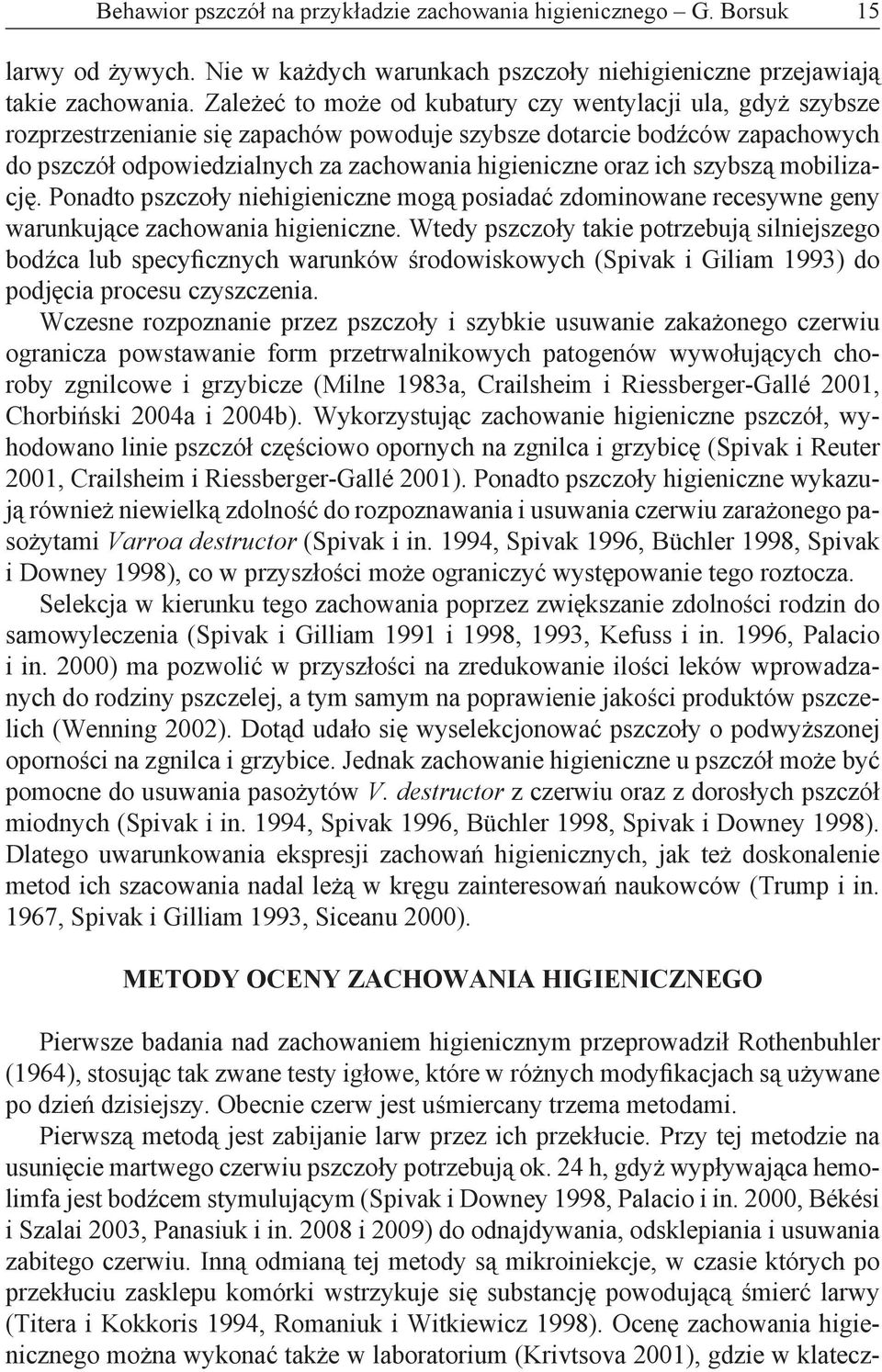 ich szybszą mobilizację. Ponadto pszczoły niehigieniczne mogą posiadać zdominowane recesywne geny warunkujące zachowania higieniczne.