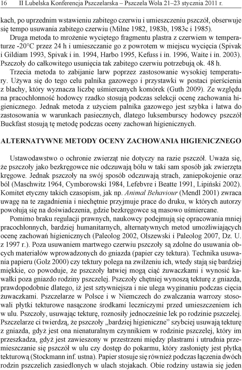 Druga metoda to mrożenie wyciętego fragmentu plastra z czerwiem w temperaturze -20 C przez 24 h i umieszczanie go z powrotem w miejscu wycięcia (Spivak i Gildiam 1993, Spivak i in.