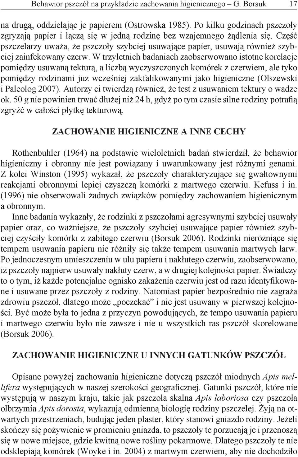 Część pszczelarzy uważa, że pszczoły szybciej usuwające papier, usuwają również szybciej zainfekowany czerw.