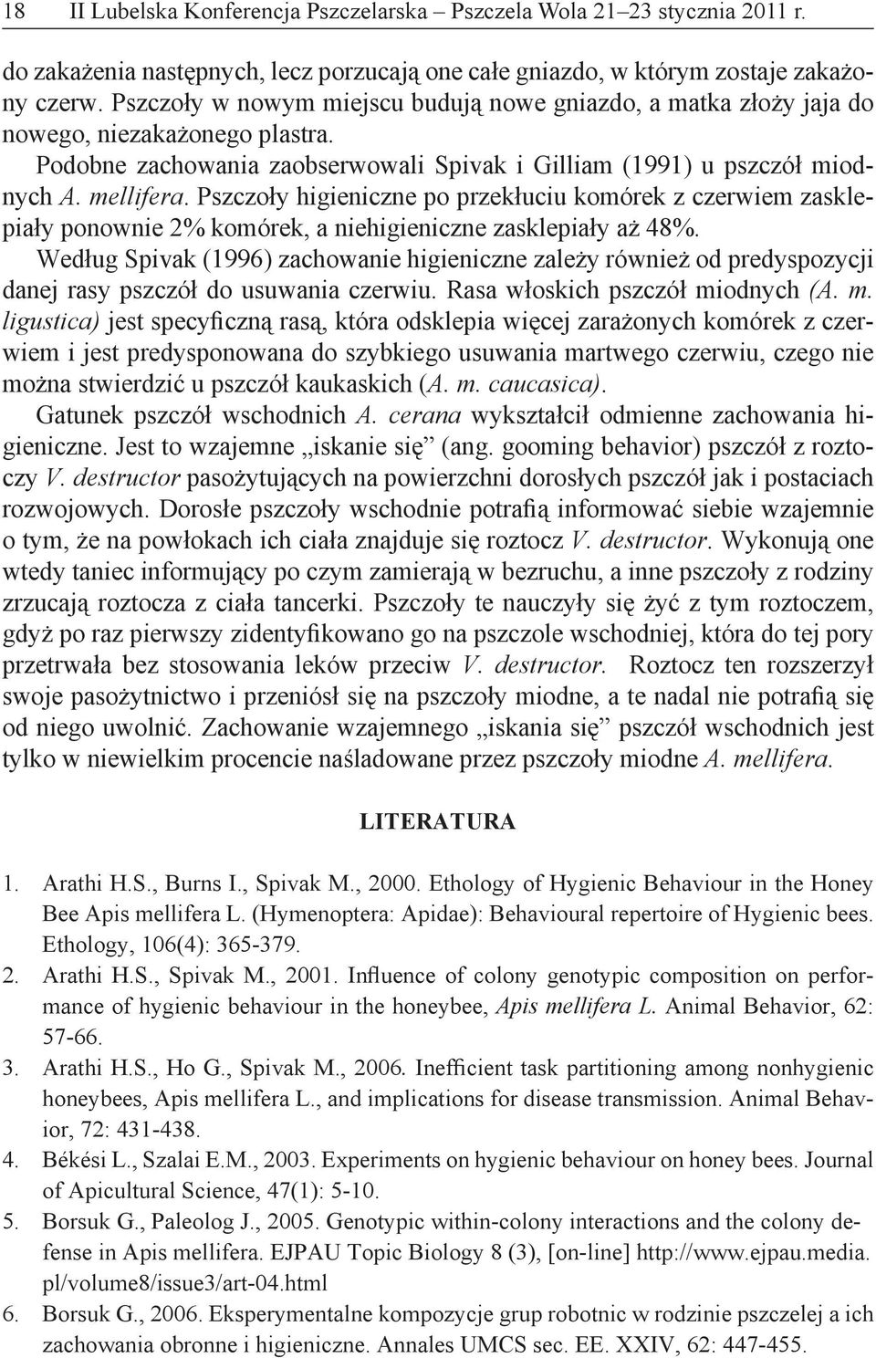 Pszczoły higieniczne po przekłuciu komórek z czerwiem zasklepiały ponownie 2% komórek, a niehigieniczne zasklepiały aż 48%.