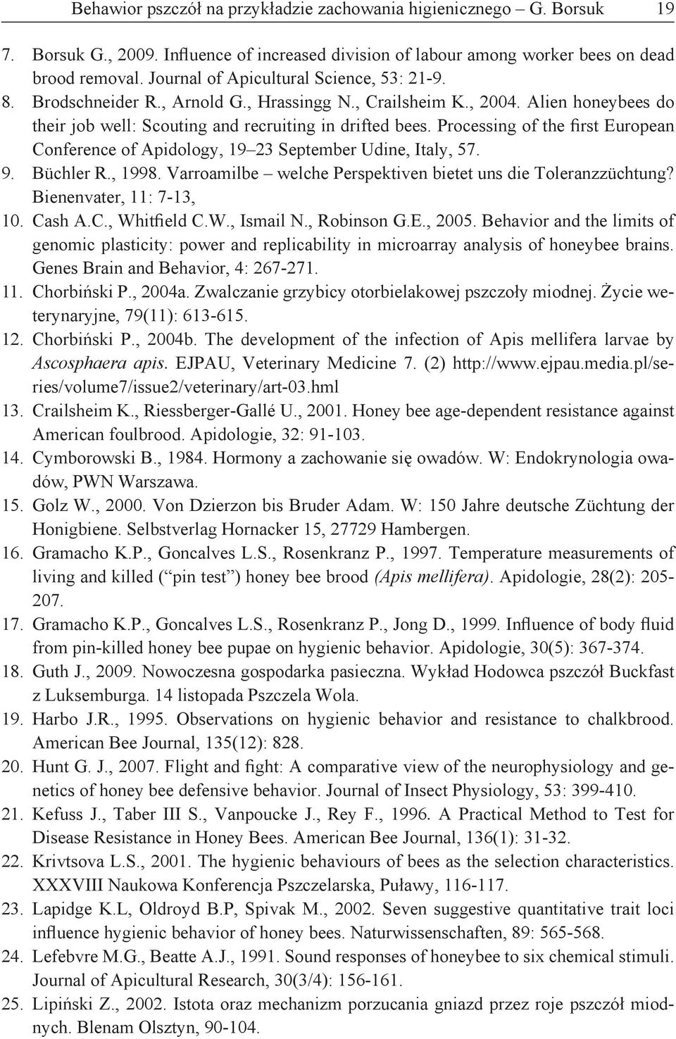 Processing of the first European Conference of Apidology, 19 23 September Udine, Italy, 57. 9. Büchler R., 1998. Varroamilbe welche Perspektiven bietet uns die Toleranzzüchtung?